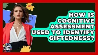 How Is Cognitive Assessment Used To Identify Giftedness? - Answers About Autism