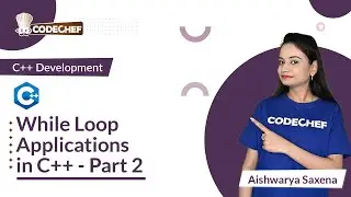 While Loop Applications in C++ - Part 2 | Learn C++ for Project Building | CodeChef Learn Series