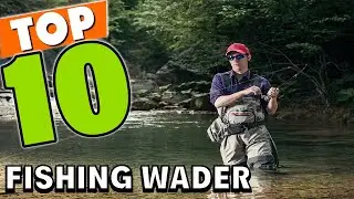 Best Fishing Wader In 2025 - Top 10 Fishing Waders Review
