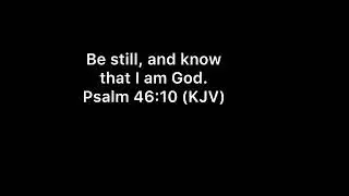Be Still - Psalm 46:10 KJV