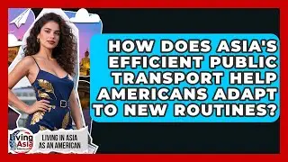 How Does Asia's Efficient Public Transport Help Americans Adapt To New Routines?