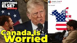 Trump Wants Canada & Will Use Economic Force To Take it | ANYTHING ELSE PODCAST