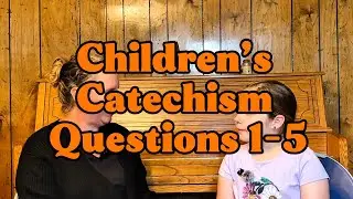 Children’s Catechism Questions 1-5