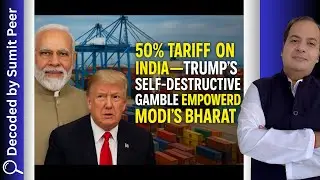50% Tariff on India&mdash;Trump&rsquo;s Self-Destructive Gamble Empowered Modi&rsquo;s Bharat | Sumit Peer Decoded