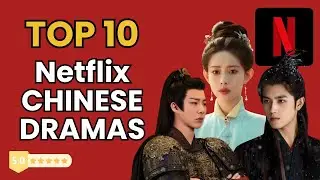 Top 10 Addictive Chinese Dramas on Netflix 2025 | Must-Watch C-Dramas Ranked!