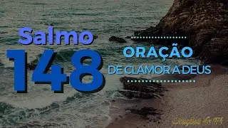Salmo 148 &ndash; Ora&ccedil;&atilde;o de Clamor a Deus