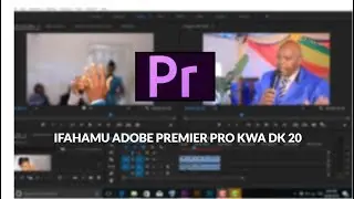 Fahamu namna ya kutumia adobe premier pro sehemu ya kwanza