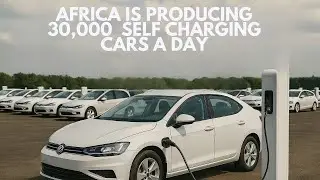 Africa Is Producing 30,000 SELF CHARGING Cars A Day &mdash; Tesla Is Left In The Dust