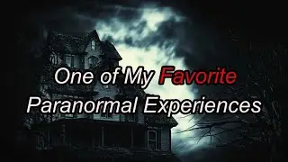 One of My Favorite Paranormal Experiences - My Paranormal Experience Episode 45