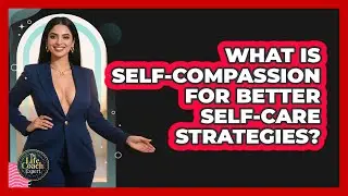 What Is Self-compassion For Better Self-care Strategies? - The Life Coach Expert