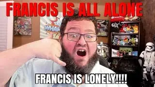 Francis is LONELY - Fridays with FRANCIS