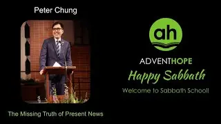 AdventHOPE - Aug 09, 2025 - Peter Chung: The Missing Truth of Present News