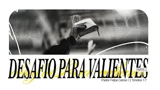 Desaf&iacute;o Para Valientes | Ps. Felipe Garcia | Iglesia El Siloe
