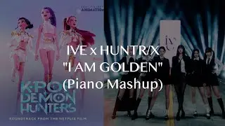IVE x HUNTR/X - I AM GOLDEN | Piano Mashup | KPop Demon Hunters