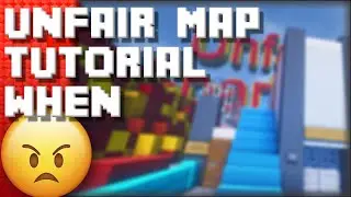 WHERE IS THE UNFAIR MAP TUTORIAL?!