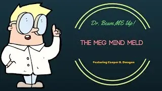 Dr. Beam Me Up! MIND MELDING WITH MEG!