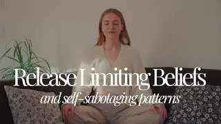 Guided Meditation for Releasing Limiting Beliefs and Self-Sabotaging Patterns