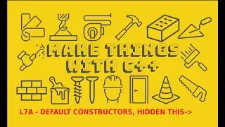 Make Things with C++ - L7A - Default Constructors, 'Hidden this'