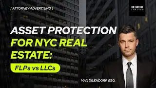 Asset Protection for New York Real Estate: Why FLPs Beat LLCs