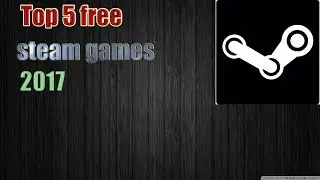 Top 5 free steam games 2017