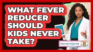 What Fever Reducer Should Kids Never Take?