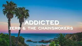 Zerb & The Chainsmokers - Addicted (Lyrics)