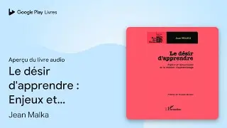 Le d&eacute;sir d'apprendre&nbsp;: Enjeux et dynamiques de&hellip; de Jean Malka &middot; Extrait du livre&nbsp;audio