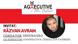 AGXECUTIVE cu Florin Constantin. Invitat: Răzvan Avram - Fondator GreenAgro