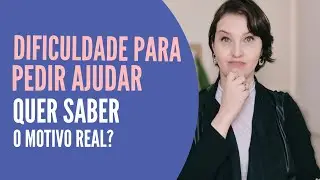 AUL&Atilde;O - O Porqu&ecirc; da Dificuldade Para Pedir Ajuda? @jaquelinepintopsicologa