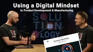 Using a Digital Mindset in Product Development & Manufacturing | Solutionology Podcast Ep #24