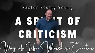 A Spirit of Criticism | Pastor Scotty Young | Way of Life Worship Center