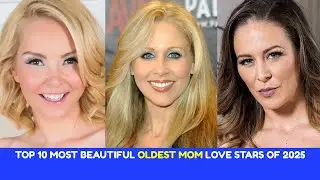 TOP 10 MOST BEAUTIFUL OLDEST MOM LOVE STARS OF 2025