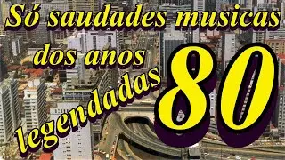 SÓ SAUDADES MUSICAS DOS ANOS 80 legendadas