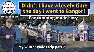 25. Micro Camper Diaries. Wales trip part 2. I had a lovely time the day I went to Bangor!