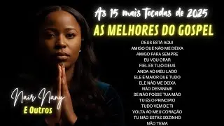AS 15 MAIS TOCADAS DE 2025 | As Melhores do Gospel Que Curam e Renovam o Coração