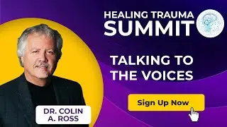 Colin A. Ross, M.D. - Talking To the Voices @Healing Trauma Summit [Summary]