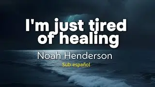 Noah Henderson  - I'm just tired of healing  (Sub-espa&ntilde;ol) letras/ lyrics