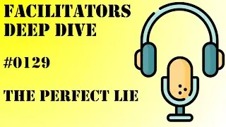 Facilitators Deep Dive #0129 - The Perfect Lie - 13 Tricks of Top Liars and How to Spot Them