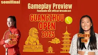 Lulu Sun vs Claire Liu | Guangzhou Open 2025 Semifinal | Gameplay Preview