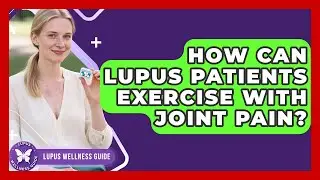How Can Lupus Patients Exercise With Joint Pain? - Lupus Wellness Guide