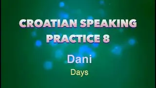 Croatian Speaking Practice 8 - Days | Level Beginners A1 Novice |&nbsp;Croatian-Made-Easy by Ana Bilic