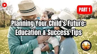 Planning Your Child's Future: Education & Success Tips | Part 1
