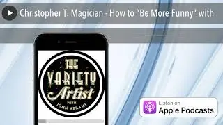Christopher T. Magician - How to &ldquo;Be More Funny&rdquo; with