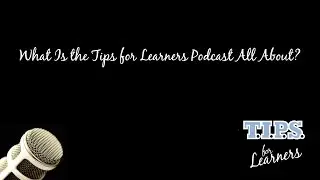 What is the TIPS for Learners Podcast All About? (Ep. 000)