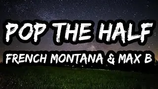 French Montana & Max B &ndash; Pop The Half (Lyrics)