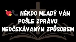 💘📞 Někdo Mladý Vám Pošle Zprávu Neočekávaným Způsobem  - Zprávy od Andělů