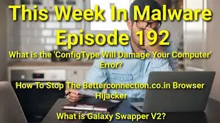 TWIM Ep192: Fix ConfigType Error, Betterconnection.co.in Browser Hijacker, & Galaxy Swapper V2 Error