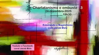 Charlatanismo e embuste - 3. Estudando o Magnetismo com Jacob Melo. 24nov2025