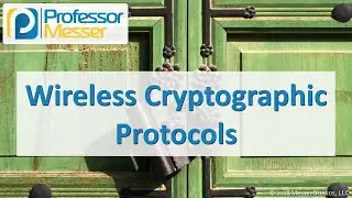 Wireless Cryptographic Protocols - CompTIA Security+ SY0-501 - 6.3