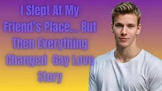 I Slept At My Friend&rsquo;s Place&hellip; But Then Everything Changed  Gay Love Story